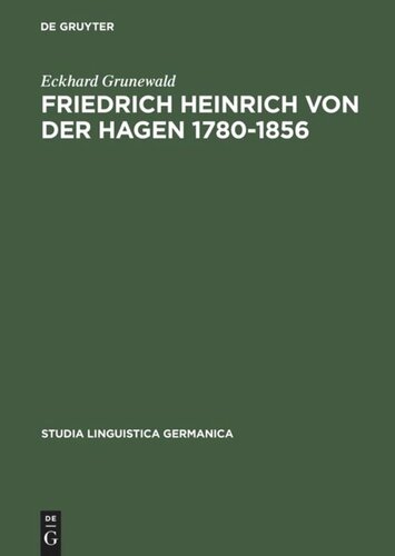 Friedrich Heinrich von der Hagen 1780-1856: Ein Beitrag zur Frühgeschichte der Germanistik