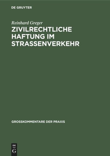 Zivilrechtliche Haftung im Straßenverkehr: Großkommentar zu §§ 7 bis 20 Straßenverkehrsgesetz und zum Haftpflichtgesetz unter Berücksichtigung des Delikts-, Vertrags- und Versicherungsrechts sowie des Schadensregresses