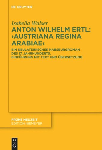 Anton Wilhelm Ertl: „Austriana regina Arabiae“: Ein neulateinischer Habsburgroman des 17. Jahrhunderts. Einführung mit Text und Übersetzung