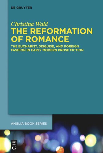 The Reformation of Romance: The Eucharist, Disguise, and Foreign Fashion in Early Modern Prose Fiction