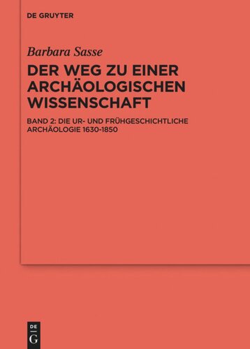 Der Weg zu einer archäologischen Wissenschaft: Band 2 Die Ur- und Frühgeschichtliche Archäologie 1630-1850