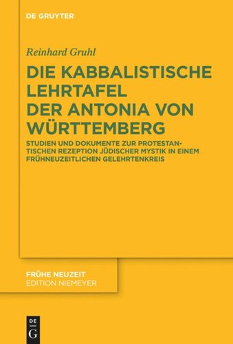 Die kabbalistische Lehrtafel der Antonia von Württemberg: Studien und Dokumente zur protestantischen Rezeption jüdischer Mystik in einem frühneuzeitlichen Gelehrtenkreis