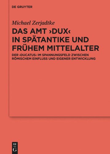 Das Amt ›Dux‹ in Spätantike und frühem Mittelalter: Der ›ducatus‹ im Spannungsfeld zwischen römischem Einfluss und eigener Entwicklung