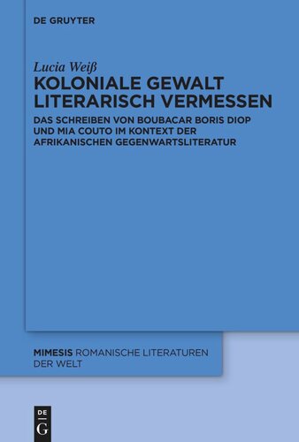 Koloniale Gewalt literarisch vermessen: Das Schreiben von Boubacar Boris Diop und Mia Couto im Kontext der afrikanischen Gegenwartsliteratur