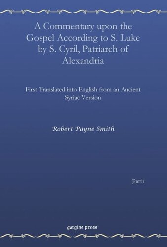 A Commentary upon the Gospel According to S. Luke by S. Cyril, Patriarch of Alexandria, Vol. 1: First Translated into English from an Ancient Syriac Version