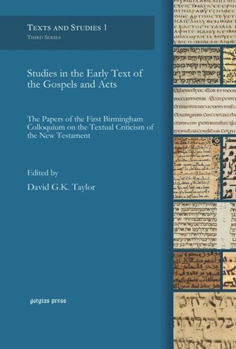 Studies in the Early Text of the Gospels and Acts: The Papers of the First Birmingham Colloquium on the Textual Criticism of the New Testament