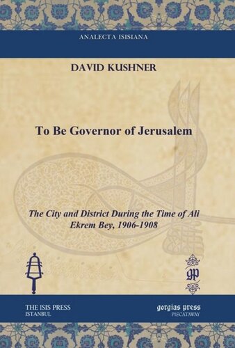 To Be Governor of Jerusalem: The City and District During the Time of Ali Ekrem Bey, 1906-1908