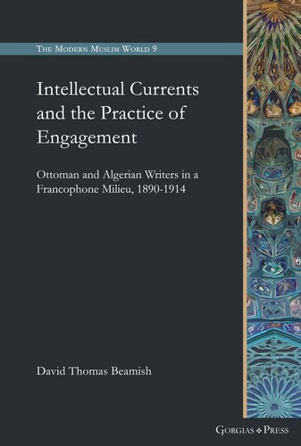 Intellectual Currents and the Practice of Engagement: Ottoman and Algerian Writers in a Francophone Milieu, 1890-1914