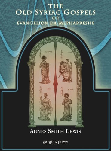 The Old Syriac Gospels of Evangelion Da-Mepharreshe: Being the text of the Sinai or Syro-Antiochene Palimpsest; including the latest additions and emendations, with variants of the Curetonian text, corroborations from many other mss, and a list of quotations from ancient authors