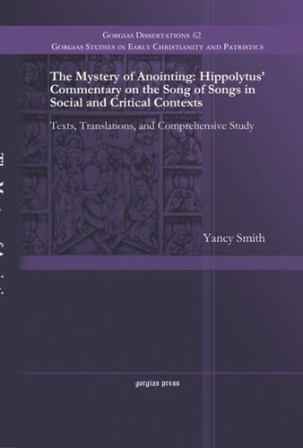 The Mystery of Anointing: Hippolytus' Commentary on the Song of Songs in Social and Critical Contexts: Texts, Translations, and Comprehensive Study