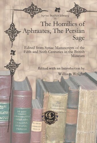 The Homilies of Aphraates, The Persian Sage: Edited from Syriac Manuscripts of the Fifth and Sixth Centuries in the British Museum