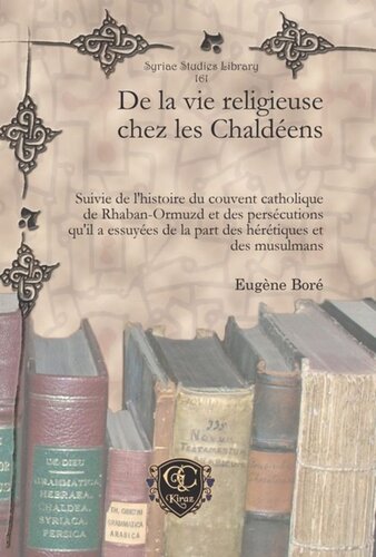 De la vie religieuse chez les Chaldéens: Suivie de l'histoire du couvent catholique de Rhaban-Ormuzd et des persécutions qu'il a essuyées de la part des hérétiques et des musulmans