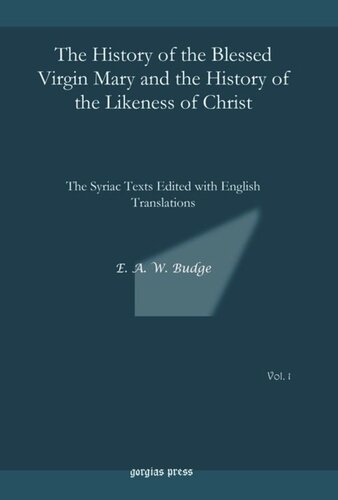 The History of the Blessed Virgin Mary and the History of the Likeness of Christ: The Syriac Texts Edited with English Translations