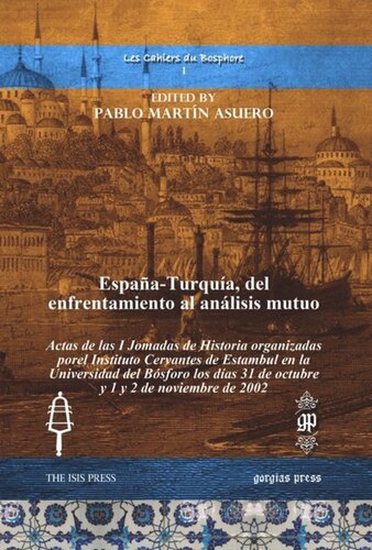 España-Turquía, del enfrentamiento al análisis mutuo: Actas de las I Jomadas de Historia organizadas porel Instituto Cervantes de Estambul en la Universidad del Bósforo los días 31 de octubre y 1 y 2 de noviembre de 2002