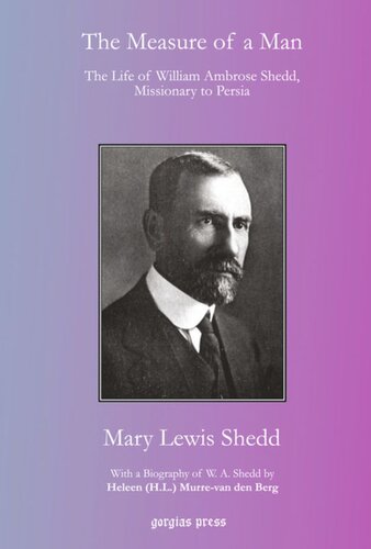 The Measure of a Man: The Life of William Ambrose Shedd, Missionary to Persia: With a Biography of W. A. Shedd by Heleen (H.L.) Murre-van den Berg