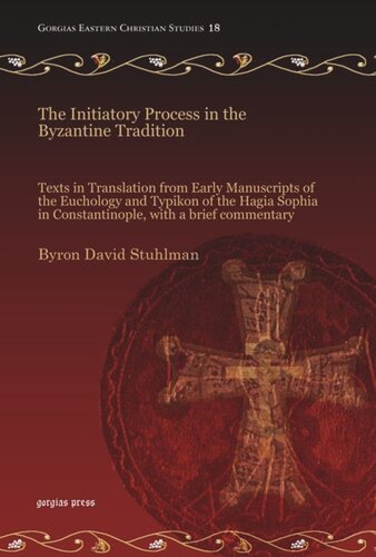 The Initiatory Process in the Byzantine Tradition: Texts in Translation from Early Manuscripts of the Euchology and Typikon of the Hagia Sophia in Constantinople, with a brief commentary