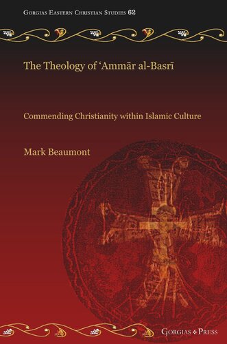 The Theology of ‘Ammār al-Basrī: Commending Christianity within Islamic Culture