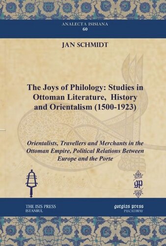 The Joys of Philology: Studies in Ottoman Literature, History and Orientalism (1500-1923): Orientalists, Travellers and Merchants in the Ottoman Empire, Political Relations Between Europe and the Porte