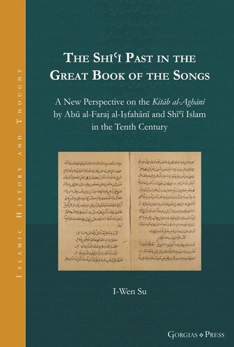 The Shīʿī Past in the Great Book of the Songs: A New Perspective on the Kitāb al-Aghānī by Abū al-Faraj al-Iṣfahānī and Shīʿī Islam in the Tenth Century