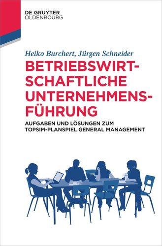 Betriebswirtschaftliche Unternehmensführung: Aufgaben und Lösungen zum TOPSIM-Planspiel General Management