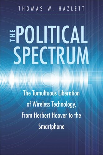 The Political Spectrum: The Tumultuous Liberation of Wireless Technology, from Herbert Hoover to the Smartphone