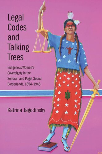 Legal Codes and Talking Trees: Indigenous Women's Sovereignty in the Sonoran and Puget Sound Borderlands, 1854-1946