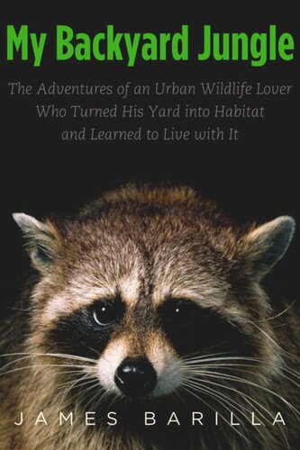 My Backyard Jungle: The Adventures of an Urban Wildlife Lover Who Turned His Yard into Habitat and Learned to Live with It