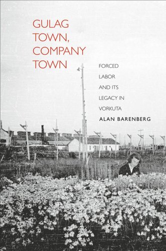 Gulag Town, Company Town: Forced Labor and Its Legacy in Vorkuta