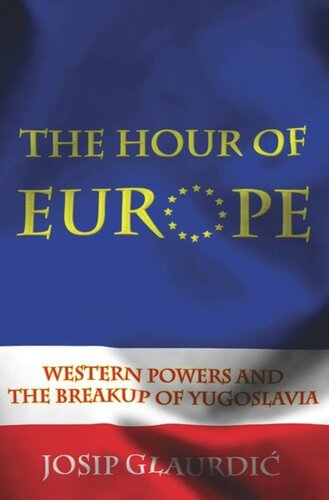 The Hour of Europe: Western Powers and the Breakup of Yugoslavia