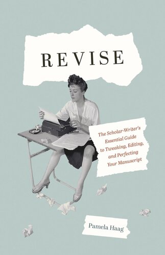 Revise: The Scholar-Writer’s Essential Guide to Tweaking, Editing, and Perfecting Your Manuscript