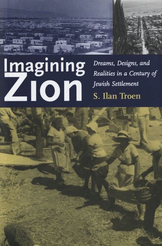 Imagining Zion: Dreams, Designs, and Realities in a Century of Jewish Settlement