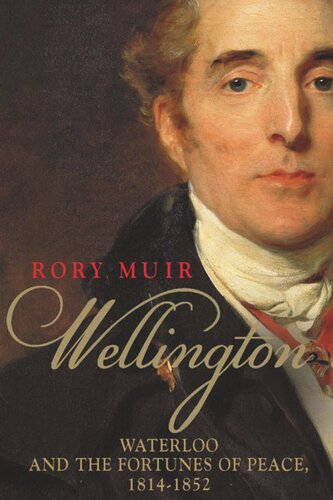 Wellington: Waterloo and the Fortunes of Peace 1814†“1852