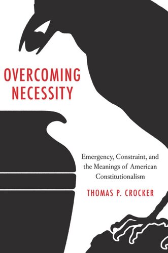 Overcoming Necessity: Emergency, Constraint, and the Meanings of American Constitutionalism