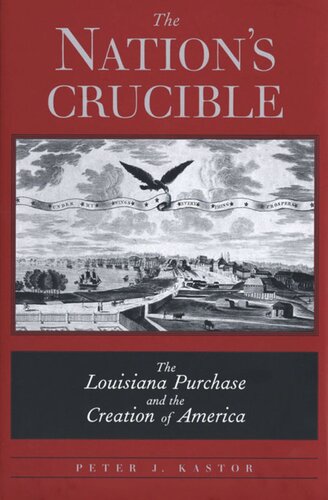 The Nation’s Crucible: The Louisiana Purchase and the Creation of America