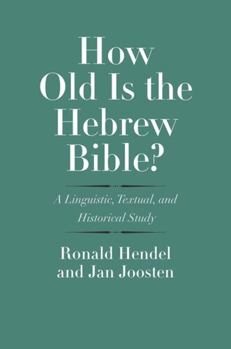 How Old Is the Hebrew Bible?: A Linguistic, Textual, and Historical Study