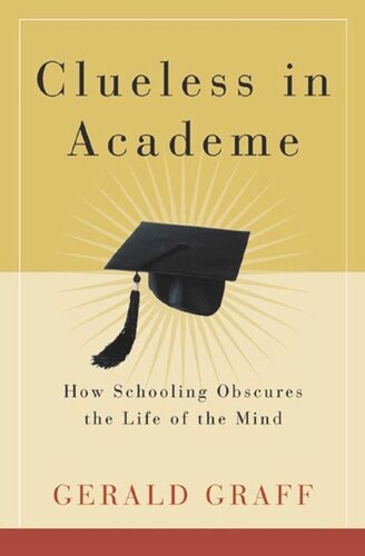 Clueless in Academe: How Schooling Obscures the Life of the Mind