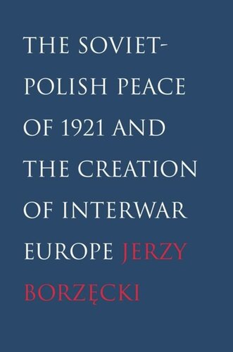 The Soviet-Polish Peace of 1921 and the Creation of Interwar Europe