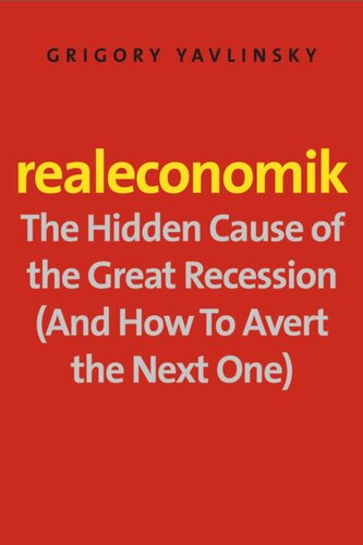 Realeconomik: The Hidden Cause of the Great Recession (And How to Avert the Next One)