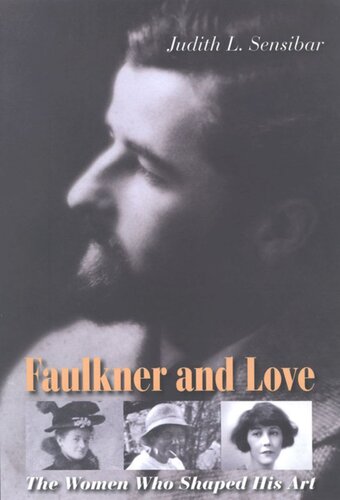 Faulkner and Love: The Women Who Shaped His Art, A Biography