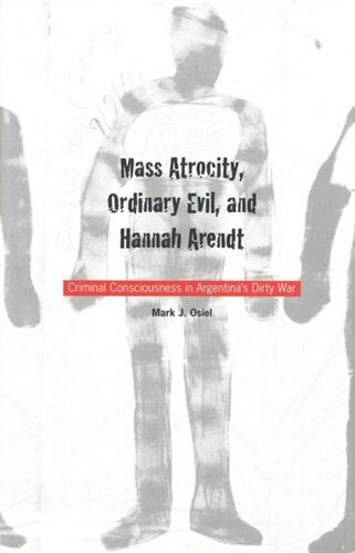 Mass Atrocity, Ordinary Evil, and Hannah Arendt: Criminal Consciousness in Argentina`s Dirty War