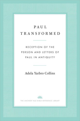 Paul Transformed: Reception of the Person and Letters of Paul in Antiquity