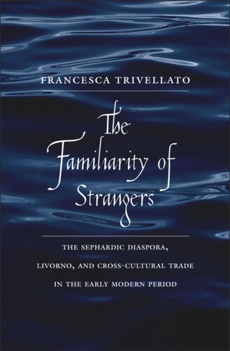 The Familiarity of Strangers: The Sephardic Diaspora, Livorno, and Cross-Cultural Trade in the Early Modern Period