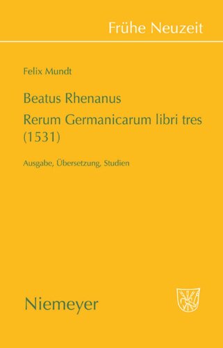 Beatus Rhenanus: Rerum Germanicarum libri tres (1531): Ausgabe, Übersetzung, Studien