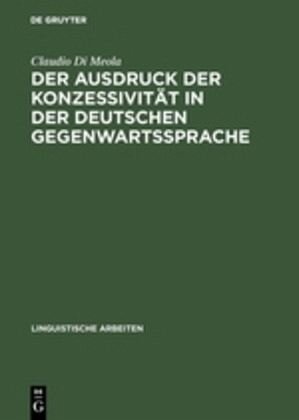 Der Ausdruck der Konzessivität in der deutschen Gegenwartssprache: Theorie und Beschreibung anhand eines Vergleichs mit dem Italienischen