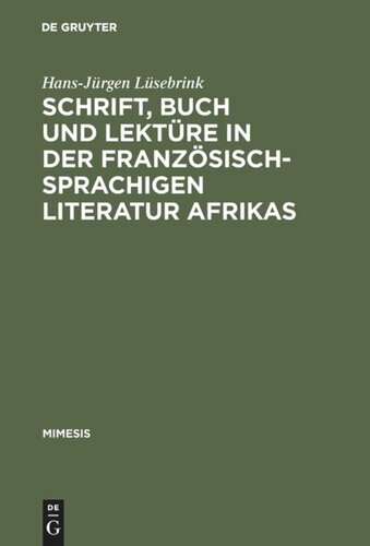 Schrift, Buch und Lektüre in der französischsprachigen Literatur Afrikas: Zur Wahrnehmung und Funktion von Schriftlichkeit und Buchlektüre in einem kulturellen Epochenumbruch