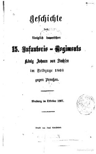 Geschichte des Königlich Bayerischen 15. Infanterie-Regiments König Johann von Sachsen im Feldzuge 1866 gegen Preußen