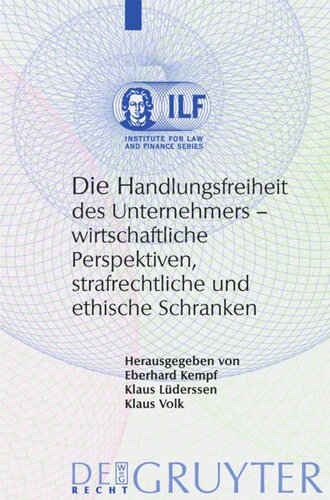 Die Handlungsfreiheit des Unternehmers: Wirtschaftliche Perspektiven, strafrechtliche und ethische Schranken