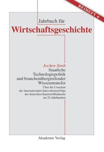 Staatliche Technologiepolitik und branchenübergreifender Wissenstransfer: Über die Ursachen der internationalen Innovationserfolge der deutschen Kunststoffindustrie im 20. Jahrhundert