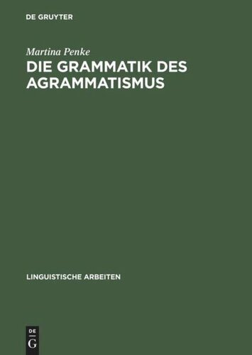 Die Grammatik des Agrammatismus: Eine linguistische Untersuchung zu Wortstellung und Flexion bei Broca-Aphasie