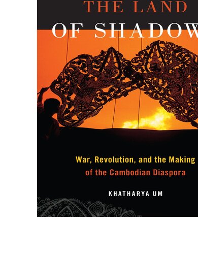 From the Land of Shadows: War, Revolution, and the Making of the Cambodian Diaspora